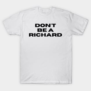 Don't Be a Richard. Funny Phrase, Sarcastic Comment, Joke and Humor T-Shirt